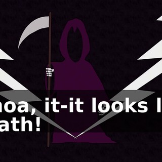 Whoa, it-it looks like Death!