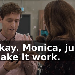 Okay. Monica, just make it work.