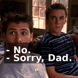 - No. - Sorry, Dad.