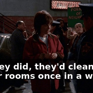 If they did, they'd clean up their rooms once in a while!