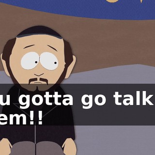 You gotta go talk to them!!