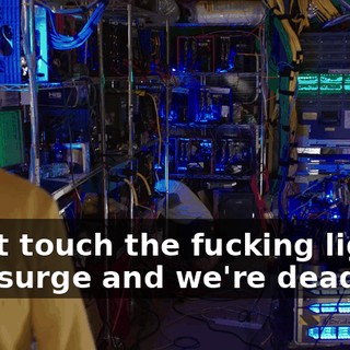 Don't touch the fucking lights. One surge and we're dead.