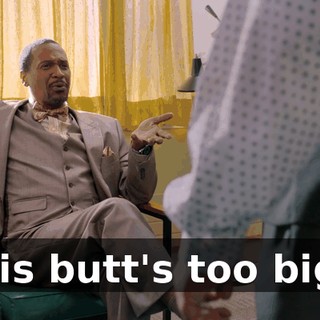 His butt's too big.