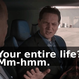 Your entire life? Mm-hmm.