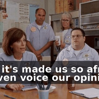 how it's made us so afraid to even voice our opinions,