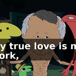 my true love is my work,