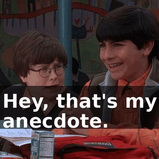 Hey, that's my anecdote.