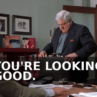 YOU'RE LOOKING GOOD.