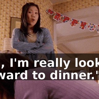 "Oh, I'm really looking forward to dinner."