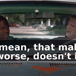 - I mean, that makes it worse, doesn't it?