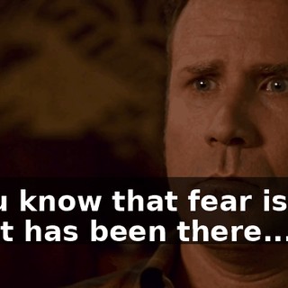 ...and you know that fear is powerful because it has been there...