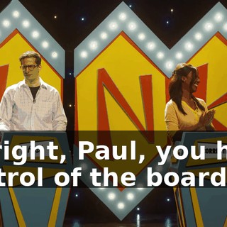All right, Paul, you have control of the board.