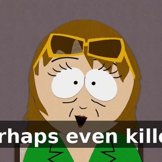 perhaps even killed.