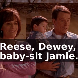 Reese, Dewey, baby-sit Jamie.
