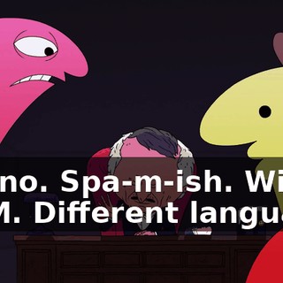 No, no. Spa-m-ish. With an M. Different language.