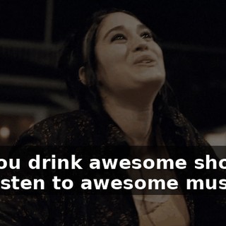 Did you drink awesome shooters and listen to awesome music,