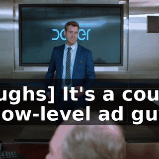 [laughs] It's a couple of low-level ad guys