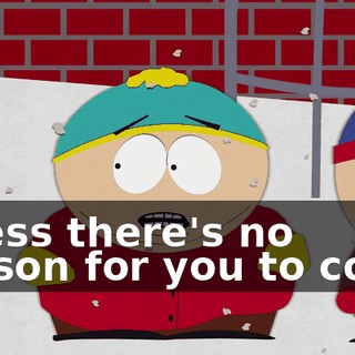 Guess there's no reason for you to come