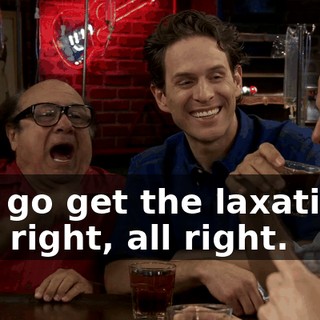 - I'll go get the laxatives. - All right, all right.
