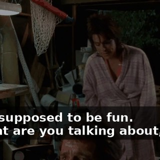 - It's supposed to be fun. - What are you talking about, fun?