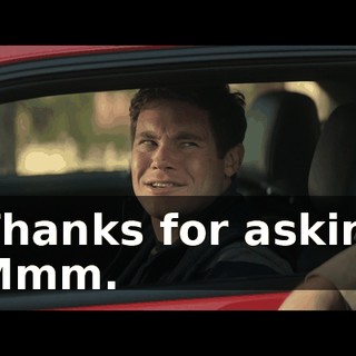- Thanks for asking. - Mmm.