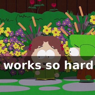 He works so hard on it.