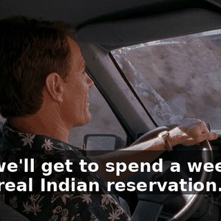and we'll get to spend a weekend on a real Indian reservation.