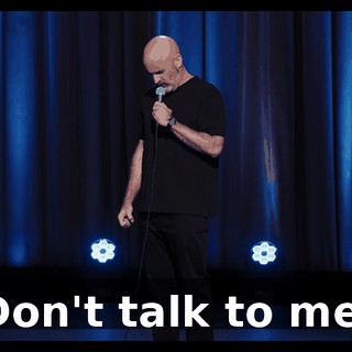 "Don't talk to me."