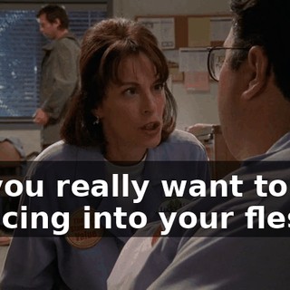 Do you really want to feel it slicing into your flesh?