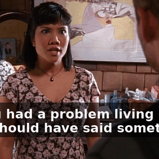 If you had a problem living here, you should have said something!