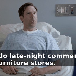 you do late-night commercials for furniture stores.