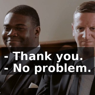 - Thank you. - No problem.