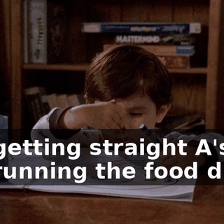 I'm getting straight A's, I'm running the food drive,
