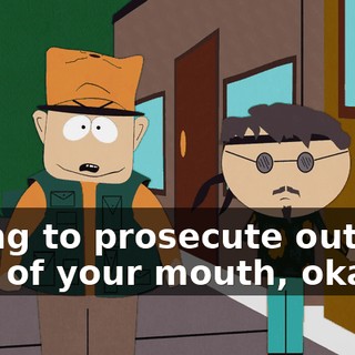 trying to prosecute out one side of your mouth, okay.