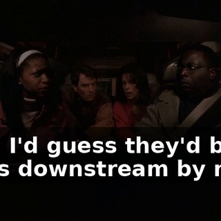 then I'd guess they'd be 40 miles downstream by now.