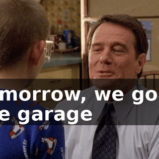 Tomorrow, we go in the garage
