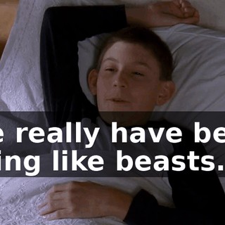 We really have been living like beasts.