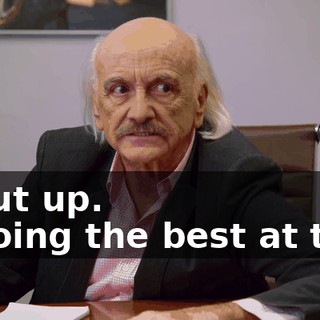 -Shut up. -I doing the best at this.