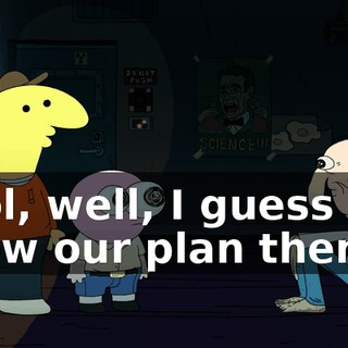 Cool, well, I guess you know our plan then.