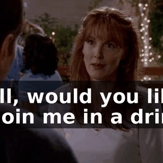 Well, would you like to join me in a drink?
