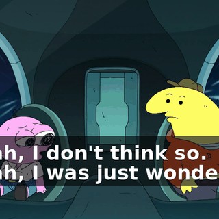 - Yeah, I don't think so. - Yeah, I was just wondering.