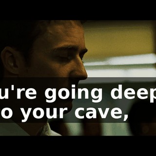 You're going deeper into your cave,
