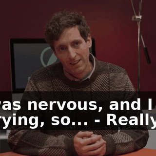 - I was nervous, and I was hurrying, so... - Really?