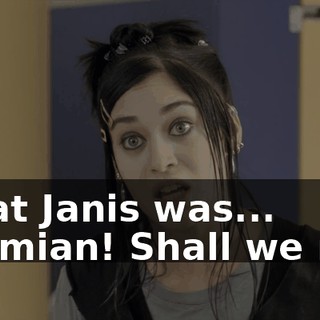 - that Janis was... - Damian! Shall we not?