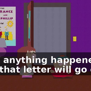 So if anything happened to me, that letter will go out.