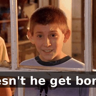 Doesn't he get bored?