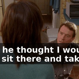 And he thought I would just sit there and take it.