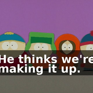 He thinks we're making it up.