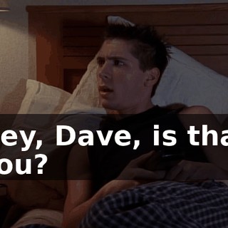 Hey, Dave, is that you?