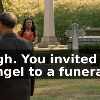 Ugh. You invited Angel to a funeral?